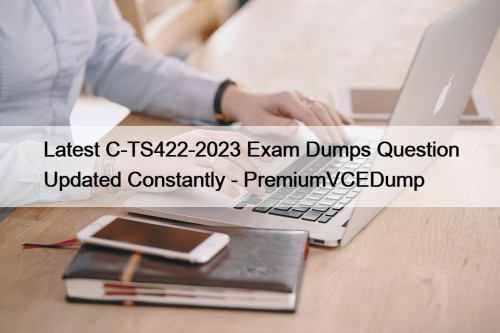 Latest C-TS422-2023 Exam Dumps Question Updated Constantly - ...