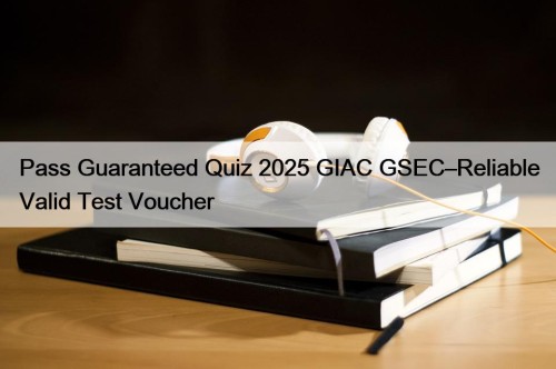 Pass Guaranteed Quiz 2025 GIAC GSEC–Reliable Valid Test ...