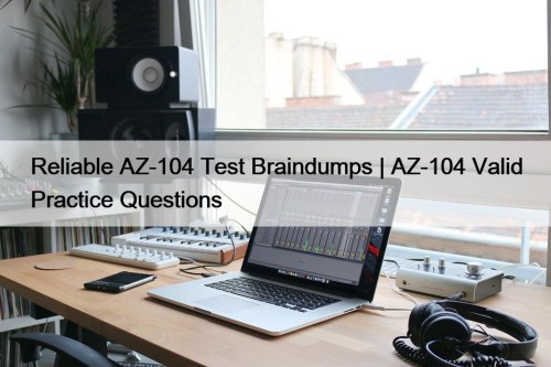 Reliable AZ-104 Test Braindumps | AZ-104 Valid Practice ...