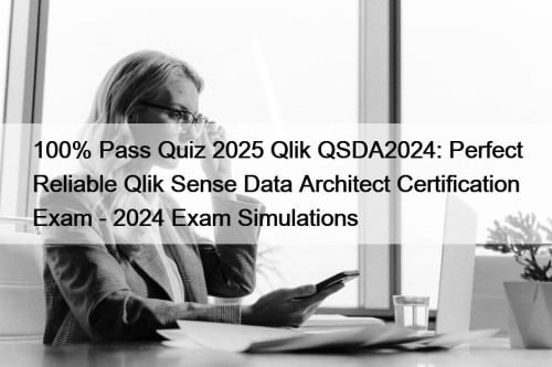 100% Pass Quiz 2025 Qlik QSDA2024: Perfect Reliable ...